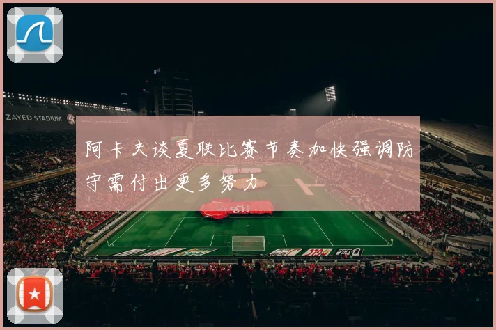 阿卡夫谈夏联比赛节奏加快强调防守需付出更多努力
